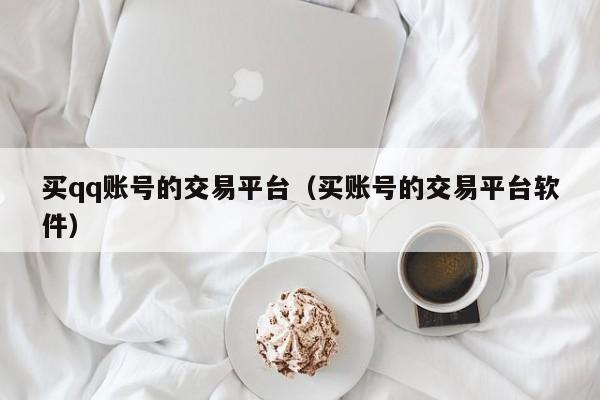 买qq账号的交易平台（买账号的交易平台软件）