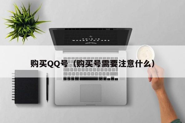 购买QQ号（购买号需要注意什么）