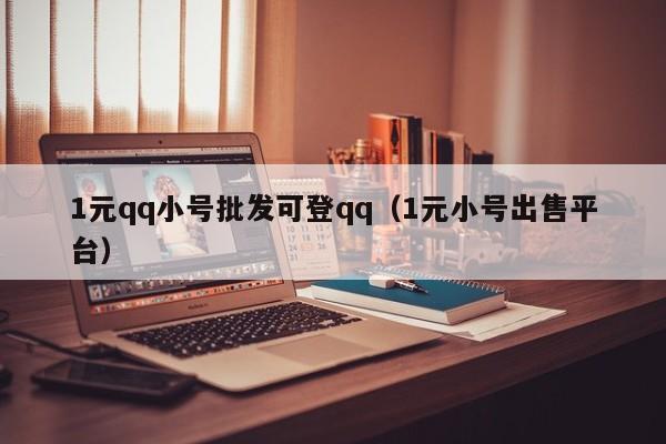 1元qq小号批发可登qq（1元小号出售平台）