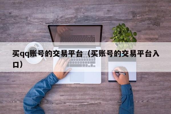 买qq账号的交易平台（买账号的交易平台入口）