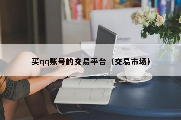 买qq账号的交易平台（交易市场）